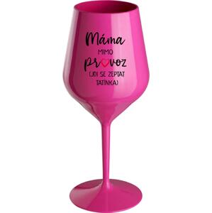 MÁMA MIMO PROVOZ (JDI SE ZEPTAT TATÍNKA) - růžová nerozbitná sklenice na víno 470 ml