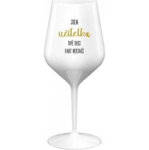 JSEM UČITELKA, DVĚ DECI FAKT NESTAČÍ - bílá nerozbitná sklenice na víno 470 ml